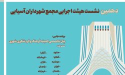 برگزاری دهمین نشست هیئت اجرایی مجمع شهرداران آسیایی با حضور شهردار کلانشهر کرمانشاه دکتر نادر نوروزی